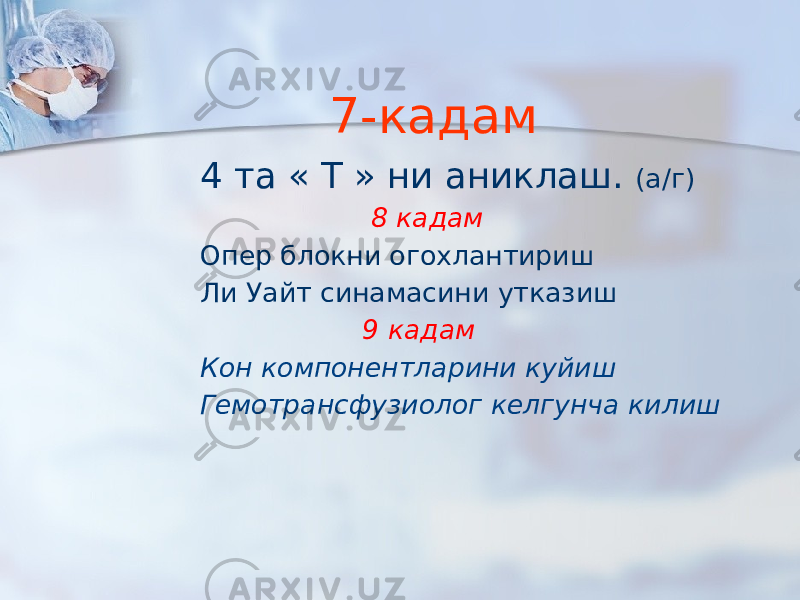 7-кадам 4 та « Т » ни аниклаш. (а/г) 8 кадам Опер блокни огохлантириш Ли Уайт синамасини утказиш 9 кадам Кон компонентларини куйиш Гемотрансфузиолог келгунча килиш 