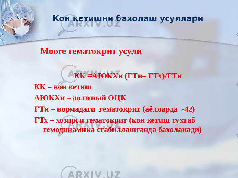 Кон кетишни бахолаш усуллари Moore гематокрит усули КК =АЮКХн (ГТн– ГТх)/ГТн КК – кон кетиш АЮКХн – должный ОЦК ГТн – нормадаги гематокрит (аёлларда -42) ГТх – хозирги гематокрит (кон кетиш тухтаб гемодинамика стабиллашганда бахоланади) 