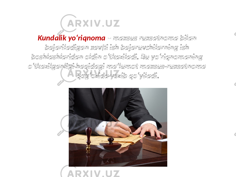 Kundalik yo‘riqnoma – maxsus ruxsatnoma bilan bajariladigan xavfli ish bajaruvchilarning ish boshlashlaridan oldin o‘tkaziladi. Bu yo‘riqnomaning o‘tkazilganligi haqidagi ma’lumot maxsus-ruxsatnoma qog‘ozida yozib qo‘yiladi. 