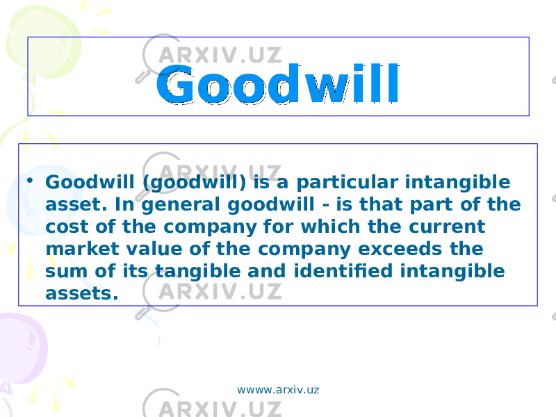 GoodwillGoodwill • Goodwill (goodwill) is a particular intangible asset. In general goodwill - is that part of the cost of the company for which the current market value of the company exceeds the sum of its tangible and identified intangible assets. wwww.arxiv.uz 