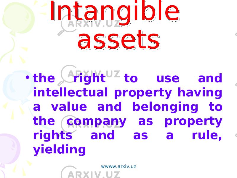 Intangible Intangible assets assets • the right to use and intellectual property having a value and belonging to the company as property rights and as a rule, yielding wwww.arxiv.uz 