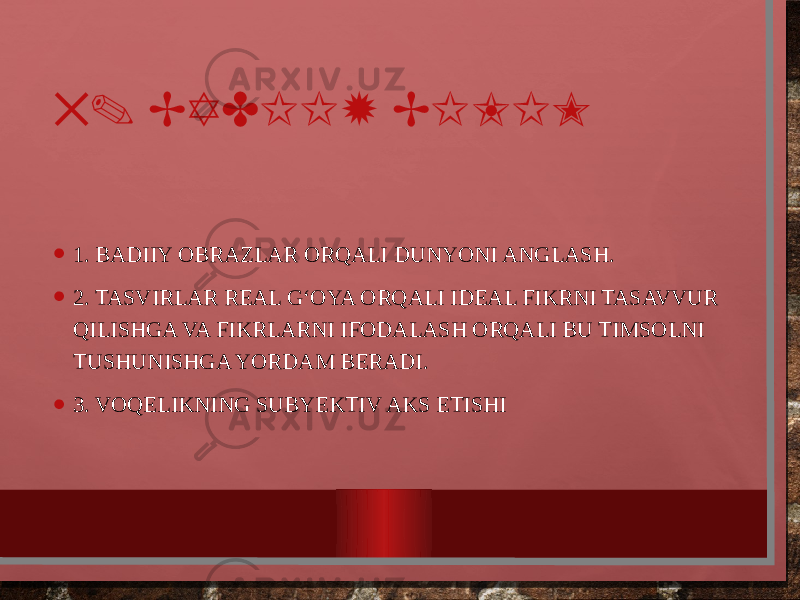 5. BADIIY BILIM • 1. BADIIY OBRAZLAR ORQALI DUNYONI ANGLASH. • 2. TASVIRLAR REAL G‘OYA ORQALI IDEAL FIKRNI TASAVVUR QILISHGA VA FIKRLARNI IFODALASH ORQALI BU TIMSOLNI TUSHUNISHGA YORDAM BERADI. • 3. VOQELIKNING SUBYEKTIV AKS ETISHI 