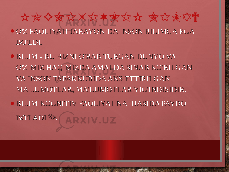 KOGNITIVLIK NIMA? • O&#39;Z FAOLIYATI JARAYONIDA INSON BILIMGA EGA BO&#39;LDI. • BILIM - BU BIZNI O&#39;RAB TURGAN DUNYO VA O&#39;ZIMIZ HAQIMIZDA AMALDA SINAB KO&#39;RILGAN VA INSON TAFAKKURIDA AKS ETTIRILGAN MA&#39;LUMOTLAR, MA&#39;LUMOTLAR YIG&#39;INDISIDIR. • BILIM KOGNITIV FAOLIYAT NATIJASIDA PAYDO BO&#39;LADI . 