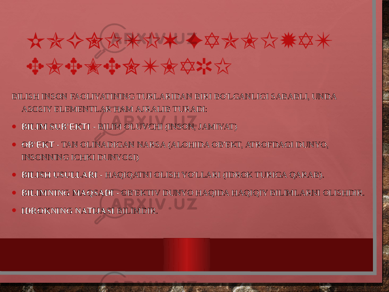 KOGNITIV FAOLIYAT ELEMENTLARI BILISH INSON FAOLIYATINING TURLARIDAN BIRI BO&#39;LGANLIGI SABABLI, UNDA ASOSIY ELEMENTLAR HAM AJRALIB TURADI: • BILIM SUB&#39;EKTI - BILIM OLUVCHI (INSON, JAMIYAT) • OB&#39;EKT - TAN OLINADIGAN NARSA (ALOHIDA OB&#39;EKT, ATROFDAGI DUNYO, INSONNING ICHKI DUNYOSI) • BILISH USULLARI - HAQIQATNI OLISH YO&#39;LLARI (IDROK TURIGA QARAB). • BILIMNING MAQSADI - OB&#39;EKTIV DUNYO HAQIDA HAQIQIY BILIMLARNI OLISHDIR. • IDROKNING NATIJASI BILIMDIR. 