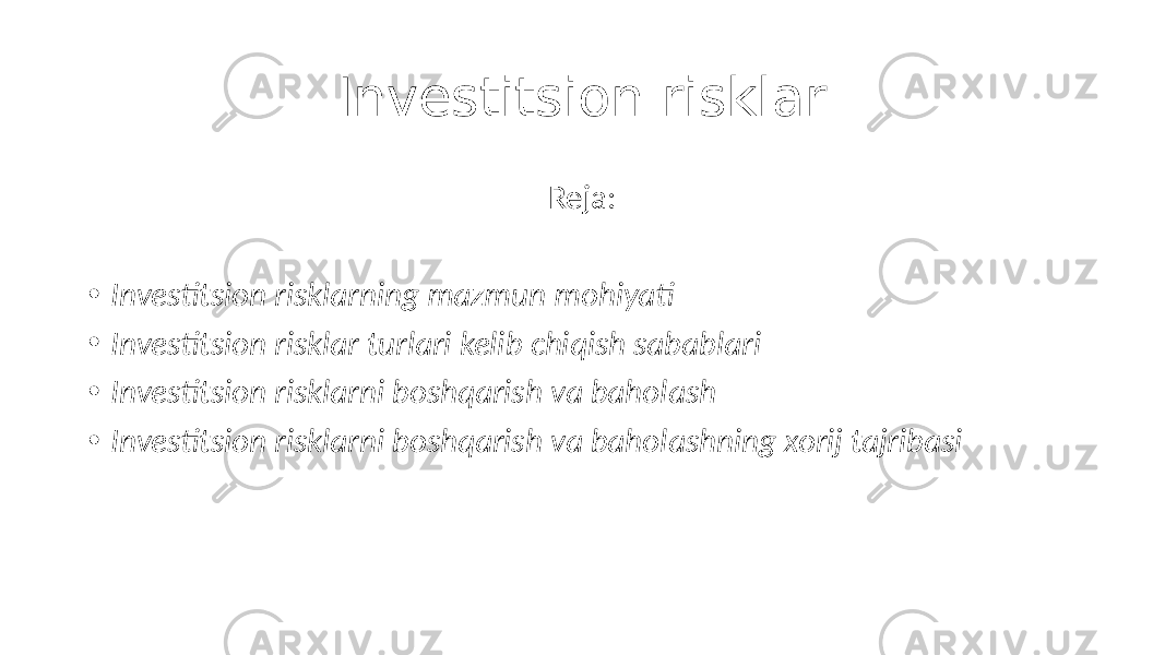 Investitsion risklar Reja: • Investitsion risklarning mazmun mohiyati • Investitsion risklar turlari kelib chiqish sabablari • Investitsion risklarni boshqarish va baholash • Investitsion risklarni boshqarish va baholashning xorij tajribasi 