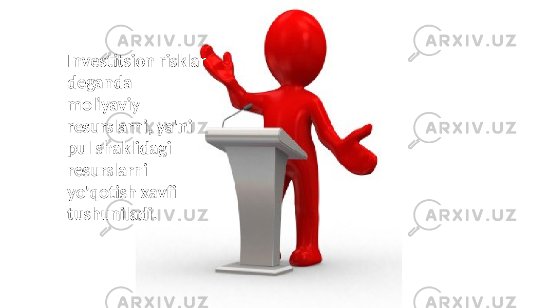 Investitsion risklar deganda moliyaviy resurslarni, ya&#39;ni pul shaklidagi resurslarni yo&#39;qotish xavfi tushuniladi. 