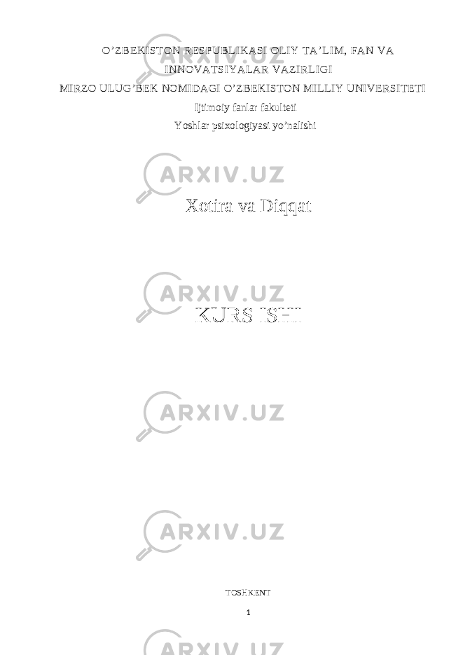 O’ Z B E K I ST O N RE SP UB L I K ASI OL I Y T A’ L I M, FA N VA I NN OV AT SI Y AL A R V AZ I RL I GI MIRZO ULUG’BEK NOMIDAGI O’ZBEKISTON MILLIY UNIVERSITETI Ijtimoiy fanlar fakulteti Yoshlar psixologiyasi yo’nalishi Xotira va Diqqat KURS ISHI TOSHKENT 1 