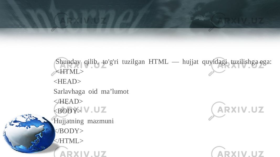 Shunday qilib, to&#39;g&#39;ri tuzilgan HTML — hujjat quyidagi tuzilishga ega: <HTML> <HEAD> Sarlavhaga oid ma’lumot </HEAD> <BODY> Hujjatning mazmuni </BODY> </HTML> 
