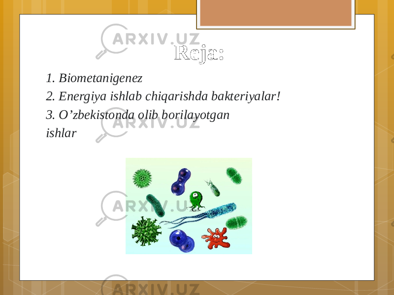 Reja: 1. Biometanigenez 2. Energiya ishlab chiqarishda bakteriyalar! 3. O’zbekistonda olib borilayotgan ishlar 