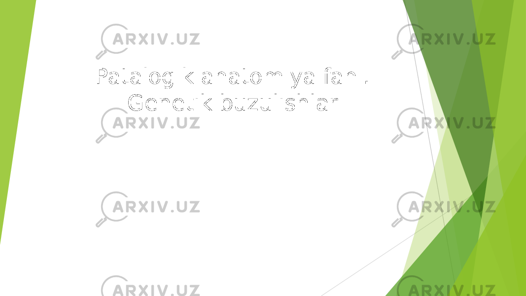 Patalogik anatomiya fani. Genetik buzulishlar 