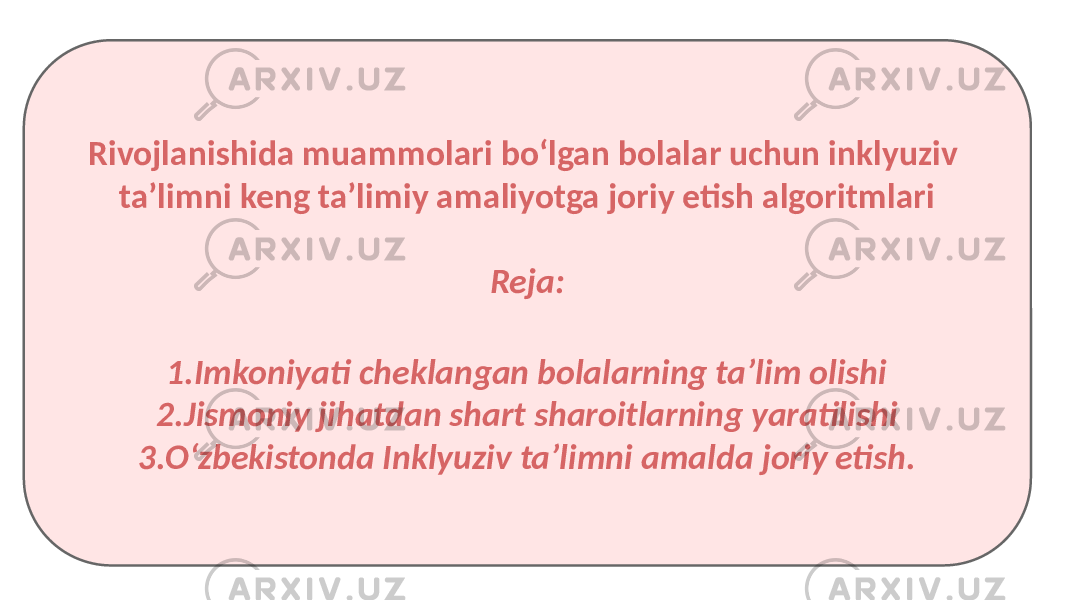 SECTION TITLE Vestibulum ante ipsum primis in faucibus orci luctus et ultrices posuere cubilia CuraeRivojlanishida muammolari boʻlgan bolalar uchun inklyuziv taʼlimni keng taʼlimiy amaliyotga joriy etish algoritmlari Reja: 1.Imkoniyati cheklangan bolalarning taʼlim olishi 2.Jismoniy jihatdan shart sharoitlarning yaratilishi 3.Oʻzbekistonda Inklyuziv taʼlimni amalda joriy etish. 