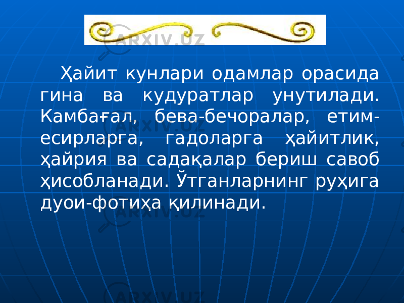 Ҳайит кунлари одамлар орасида гина ва кудуратлар унутилади. Камбағал, бева-бечоралар, етим- есирларга, гадоларга ҳайитлик, ҳайрия ва садақалар бериш савоб ҳисобланади. Ўтганларнинг руҳига дуои-фотиҳа қилинади. 