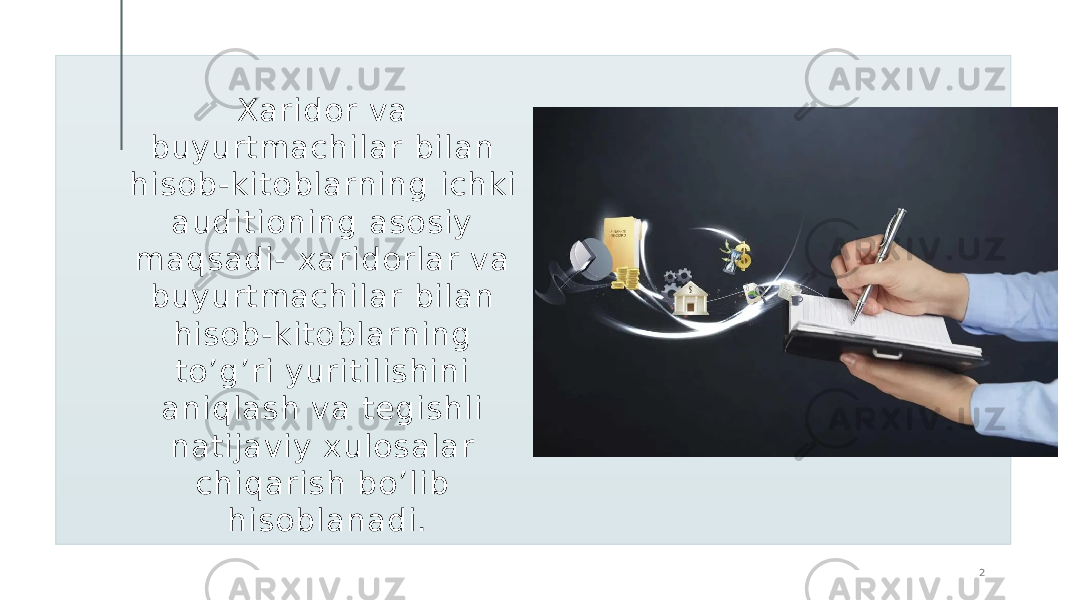 Xaridor va buyurtmachilar bilan hisob-kitoblarning ichki auditioning asosiy maqsadi- xaridorlar va buyurtmachilar bilan hisob-kitoblarning to’g’ri yuritilishini aniqlash va tegishli natijaviy xulosalar chiqarish bo’lib hisoblanadi. 2 