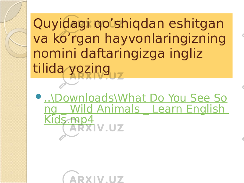 Quyidagi qo’shiqdan eshitgan va ko’rgan hayvonlaringizning nomini daftaringizga ingliz tilida yozing  ..\Downloads\What Do You See So ng _ Wild Animals _ Learn English Kids.mp4 