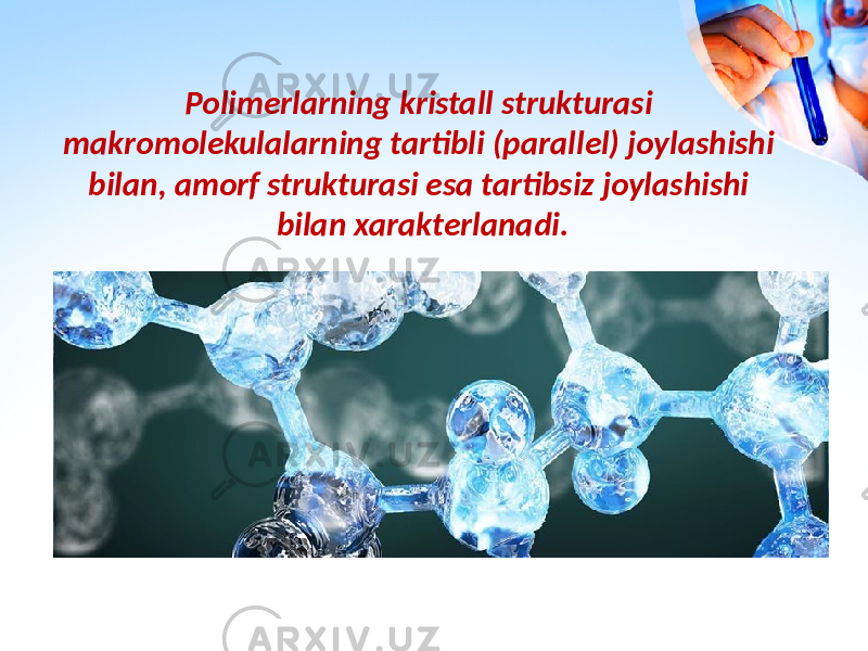 Polimerlarning kristall strukturasi makromolekulalarning tartibli (parallel) joylashishi bilan, amorf strukturasi esa tartibsiz joylashishi bilan xarakterlanadi. 
