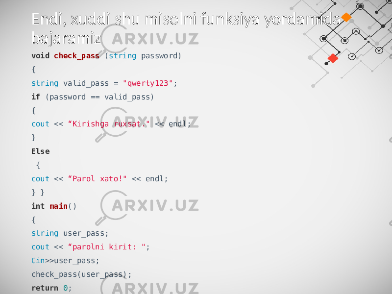 Endi, xuddi shu misolni funksiya yordamida bajaramiz void check_pass ( string password) { string valid_pass = &#34;qwerty123&#34; ; if (password == valid_pass) { cout << “Kirishga ruxsat.&#34; << endl; } Else { cout << “Parol xato!&#34; << endl; } } int main () { string user_pass; cout << “parolni kirit: &#34; ; Cin >>user_pass; check_pass(user_pass); return 0 ; } 