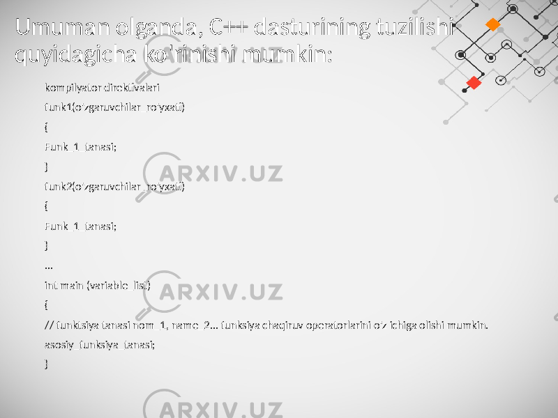 Umuman olganda, C++ dasturining tuzilishi quyidagicha ko&#39;rinishi mumkin: kompilyator direktivalari funk1(o&#39;zgaruvchilar_ro&#39;yxati) { Funk_1_tanasi; } funk2(o&#39;zgaruvchilar_ro&#39;yxati) { Funk_1_tanasi; } … int main (variable_list) { // funktsiya tanasi nom_1, name_2... funksiya chaqiruv operatorlarini o&#39;z ichiga olishi mumkin. asosiy_funksiya_tanasi; } 