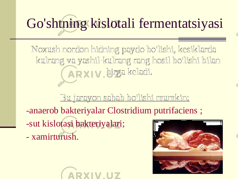 Go&#39;shtning kislotali fermentatsiyasi Noxush nordon hidning paydo bo&#39;lishi, kesiklarda kulrang va yashil-kulrang rang hosil bo&#39;lishi bilan birga keladi. Bu jarayon sabab bo&#39;lishi mumkin: -anaerob bakteriyalar Clostridium putrifaciens ; -sut kislotasi bakteriyalari; - xamirturush. 