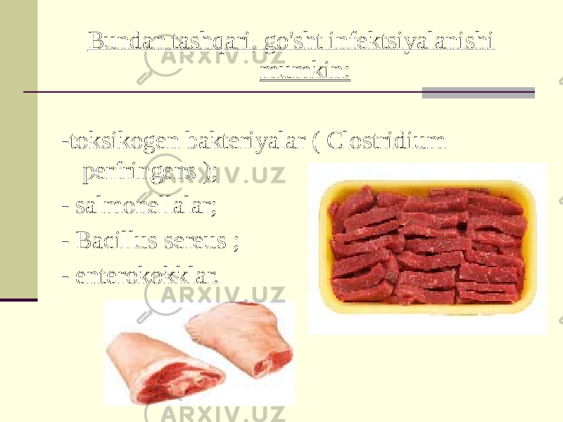 Bundan tashqari, go&#39;sht infektsiyalanishi mumkin: -toksikogen bakteriyalar ( Clostridium perfringens ); - salmonellalar; - Bacillus sereus ; - enterokokklar. 