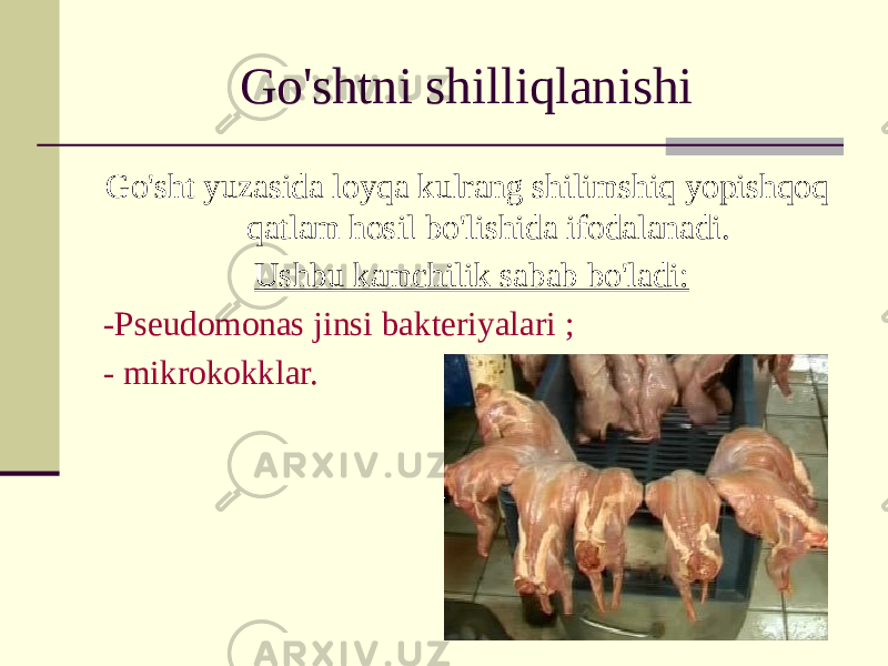 Go&#39;shtni shilliqlanishi Go&#39;sht yuzasida loyqa kulrang shilimshiq yopishqoq qatlam hosil bo&#39;lishida ifodalanadi. Ushbu kamchilik sabab bo&#39;ladi: -Pseudomonas jinsi bakteriyalari ; - mikrokokklar. 