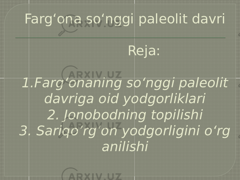 Fargʻona soʻnggi paleolit davri Reja: 1.Fargʻonaning soʻnggi paleolit davriga oid yodgorliklari 2. Jonobodning topilishi 3. Sariqoʻrgʻon yodgorligini oʻrg anilishi 