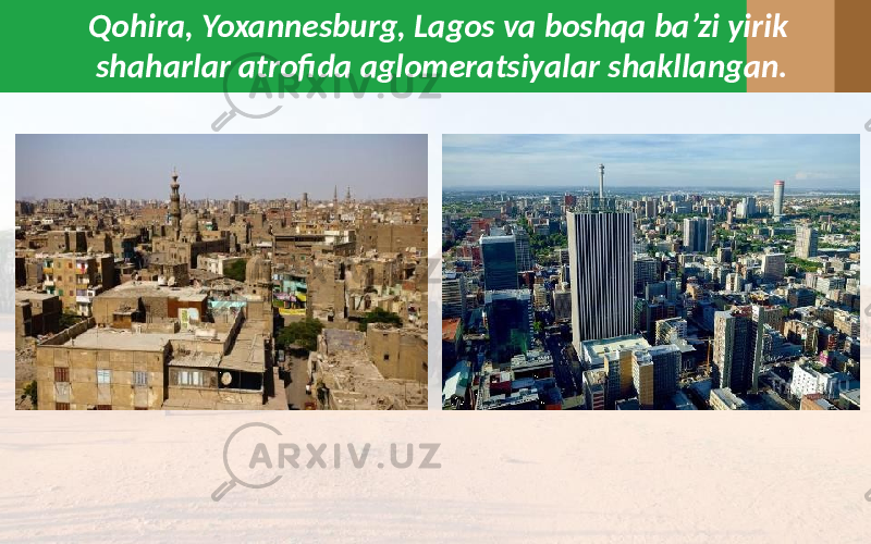 Qohira, Yoxannesburg, Lagos va boshqa ba’zi yirik shaharlar atrofida aglomeratsiyalar shakllangan. 