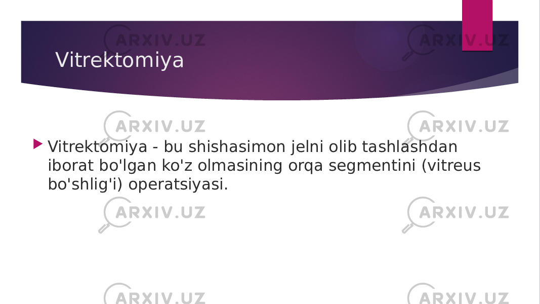 Vitrektomiya  Vitrektomiya - bu shishasimon jelni olib tashlashdan iborat bo&#39;lgan ko&#39;z olmasining orqa segmentini (vitreus bo&#39;shlig&#39;i) operatsiyasi. 