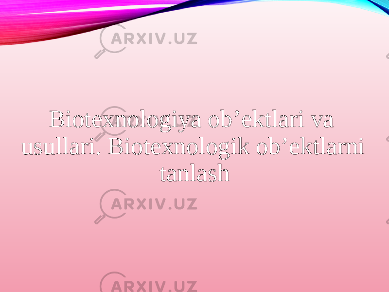 Biotexnologiya ob’ektlari va usullari. Biotexnologik ob’ektlarni tanlash 