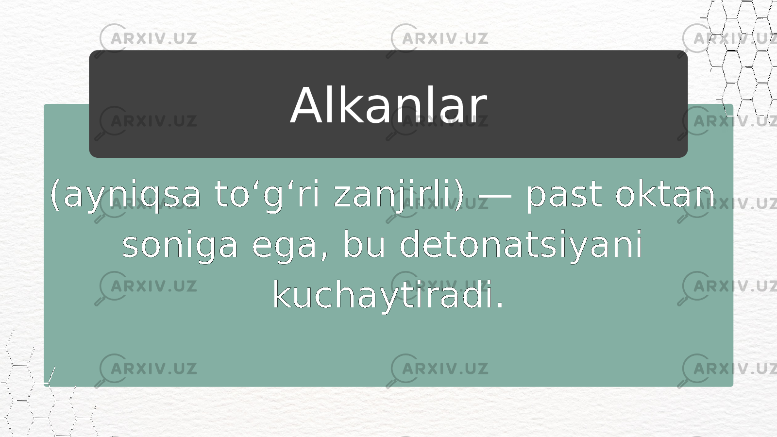 (ayniqsa to‘g‘ri zanjirli) — past oktan soniga ega, bu detonatsiyani kuchaytiradi. Alkanlar 