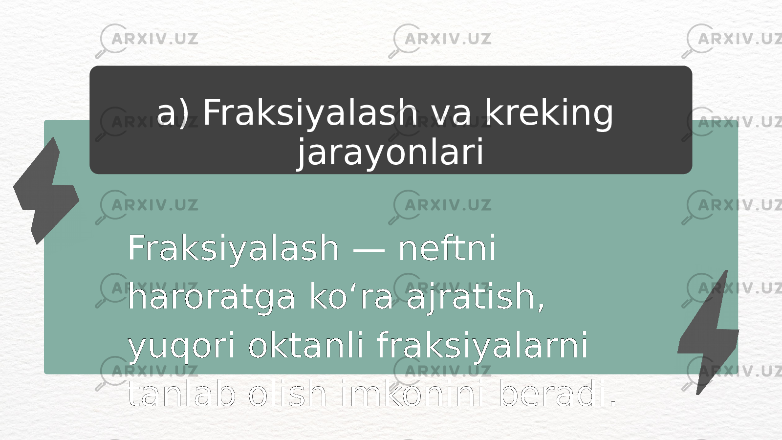 Fraksiyalash — neftni haroratga ko‘ra ajratish, yuqori oktanli fraksiyalarni tanlab olish imkonini beradi. a) Fraksiyalash va kreking jarayonlari 
