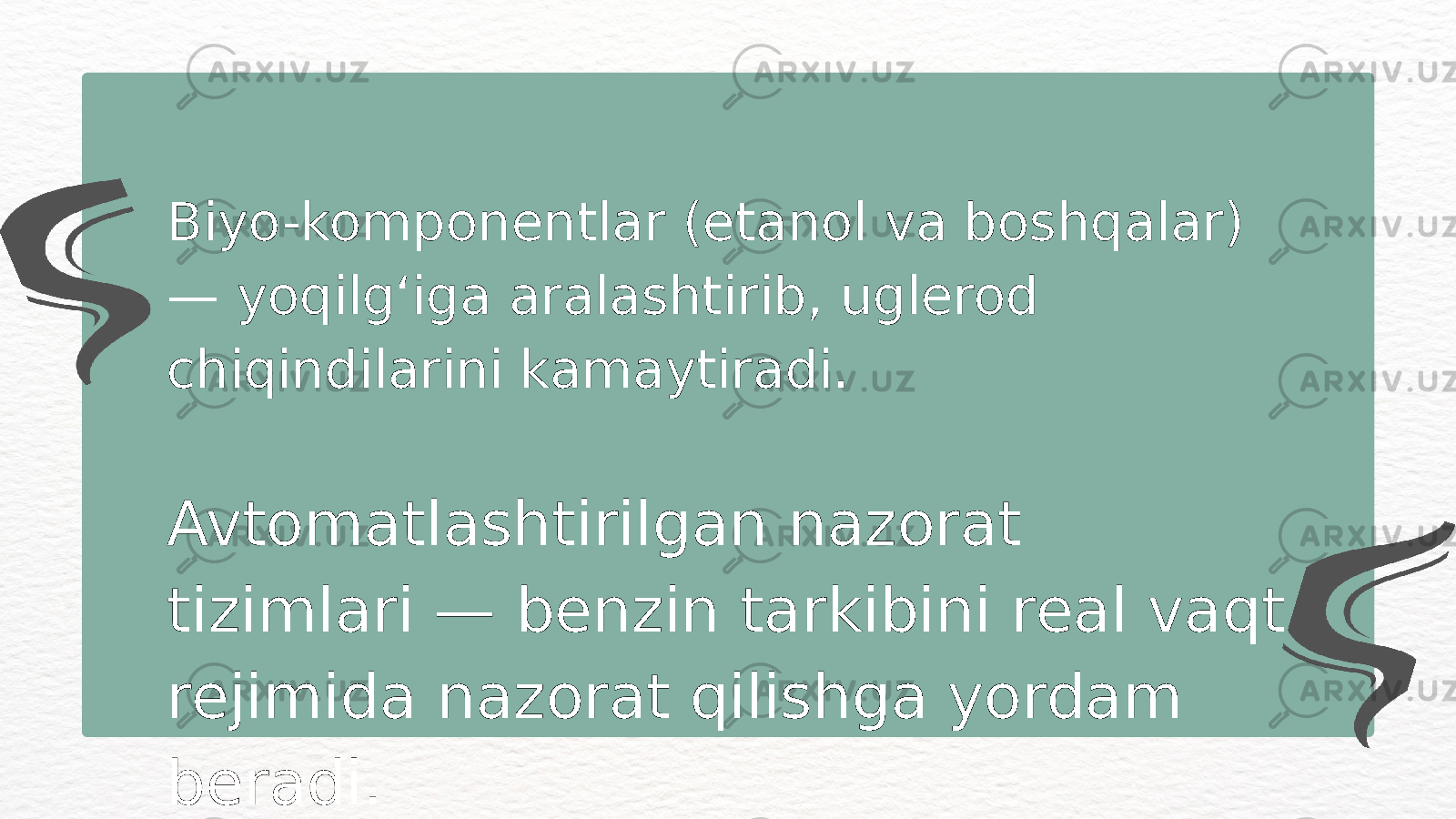 Biyo-komponentlar (etanol va boshqalar) — yoqilg‘iga aralashtirib, uglerod chiqindilarini kamaytiradi. Avtomatlashtirilgan nazorat tizimlari — benzin tarkibini real vaqt rejimida nazorat qilishga yordam beradi. 