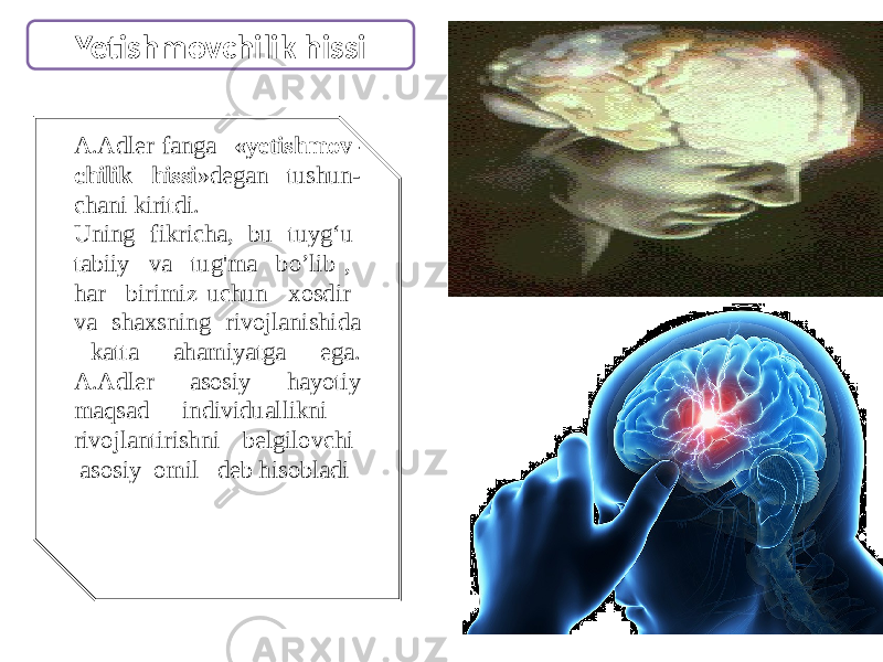 A.Adler fanga «yetishmov- chilik hissi »degan tushun- chani kiritdi. Uning fikricha, bu tuyg‘u tabiiy va tug&#39;ma bo’lib , har birimiz uchun xosdir va shaxsning rivojlanishida katta ahamiyatga ega. A.Adler asosiy hayotiy maqsad individuallikni rivojlantirishni belgilovchi asosiy omil deb hisobladi Yetishmovchilik hissi 