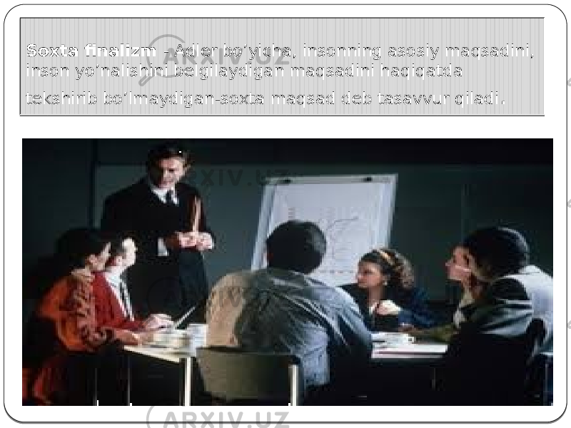 Soxta finalizm - Adler bo’yicha, insonning asosiy maqsadini, inson yo’nalishini belgilaydigan maqsadini haqiqatda tekshirib bo’lmaydigan-soxta maqsad deb tasavvur qiladi . 1D1B1A 240701 0B 17 02 