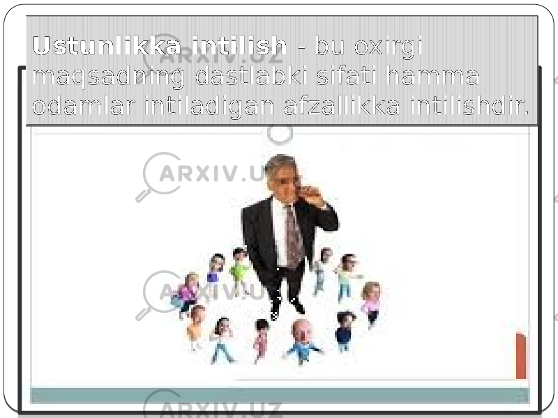 Ustunlikka intilish - bu oxirgi maqsadning dastlabki sifati hamma odamlar intiladigan afzallikka intilishdir. 2219 240713 1009 0F 