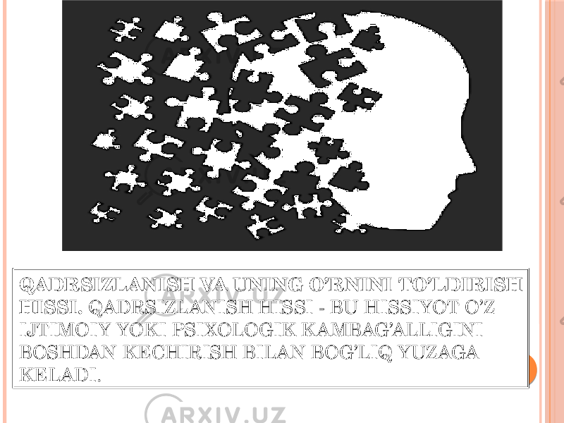 QADRSIZLANISH VA UNING O’RNINI TO’LDIRISH HISSI. QADRSIZLANISH HISSI - BU HISSIYOT O’Z IJTIMOIY YOKI PSIXOLOGIK K AMBAG’ALLIGINI BOSHDAN KECHIRISH BILAN BOG’LIQ YUZAGA KELADI. 