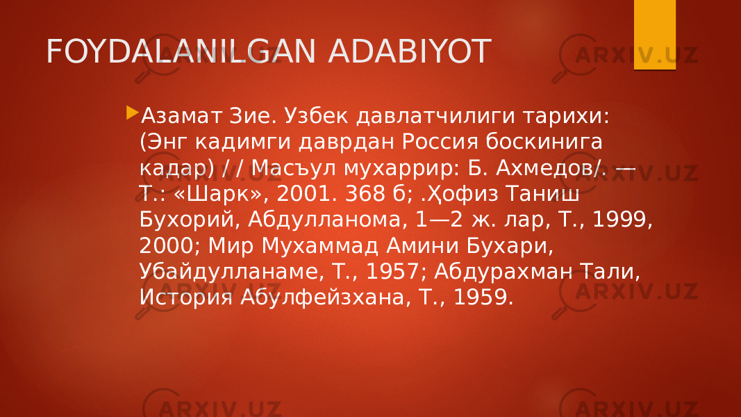 FOYDALANILGAN ADABIYOT  Азамат Зие. Узбек давлатчилиги тарихи: (Энг кадимги даврдан Россия боскинига кадар) / / Масъул мухаррир: Б. Ахмедов/. — Т.: «Шарк», 2001. 368 б; .Ҳофиз Таниш Бухорий, Абдулланома, 1—2 ж. лар, Т., 1999, 2000; Мир Мухаммад Амини Бухари, Убайдулланаме, Т., 1957; Абдурахман Тали, История Абулфейзхана, Т., 1959. 