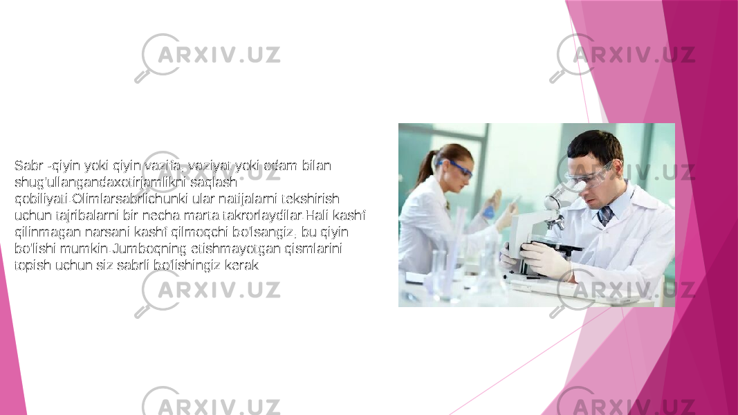 Sabr -qiyin yoki qiyin vazifa, vaziyat yoki odam bilan shug&#39;ullangandaxotirjamlikni saqlash qobiliyati.Olimlarsabrlichunki ular natijalarni tekshirish uchun tajribalarni bir necha marta takrorlaydilar.Hali kashf qilinmagan narsani kashf qilmoqchi bo&#39;lsangiz, bu qiyin bo&#39;lishi mumkin.Jumboqning etishmayotgan qismlarini topish uchun siz sabrli bo&#39;lishingiz kerak 