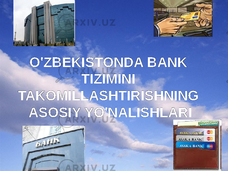 O&#39;ZBEKISTONDA BANK TIZIMINI TAKOMILLASHTIRISHNING ASOSIY YO&#39;NALISHLARI 