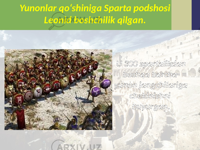 Yunonlar qo‘shiniga Sparta podshosi Leonid boshchilik qilgan. U 300 spartalikdan boshqa barcha yunon jangchilariga chekinishni buyurgan. 