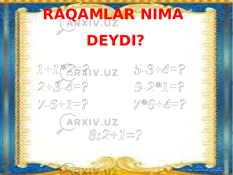 RAQAMLAR NIMA DEYDI? 1+1*2=? 2+3-4=? 7-6+1=? 5-3+4=? 9-2*1=? 7*0+4=? 8:2+1=? 