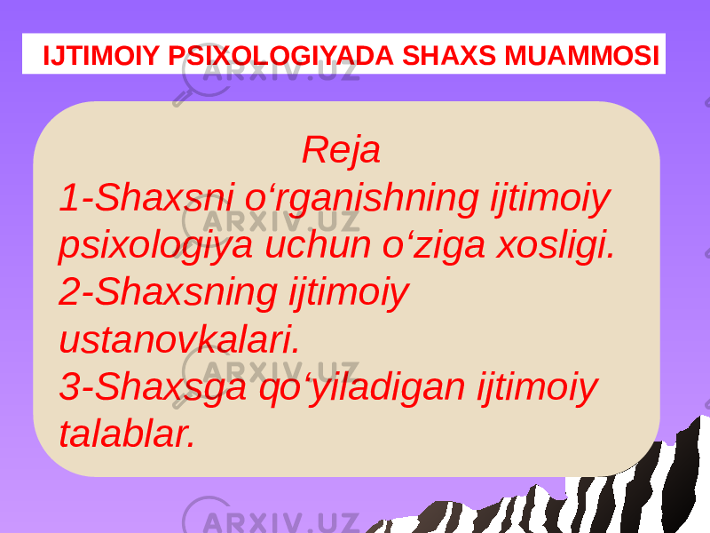  IJTIMOIY PSIXOLOGIYADA SHAXS MUAMMOSI Reja 1-Shaxsni o‘rganishning ijtimoiy psixologiya uchun o‘ziga xosligi. 2-Shaxsning ijtimoiy ustanovkalari. 3-Shaxsga qo‘yiladigan ijtimoiy talablar. 