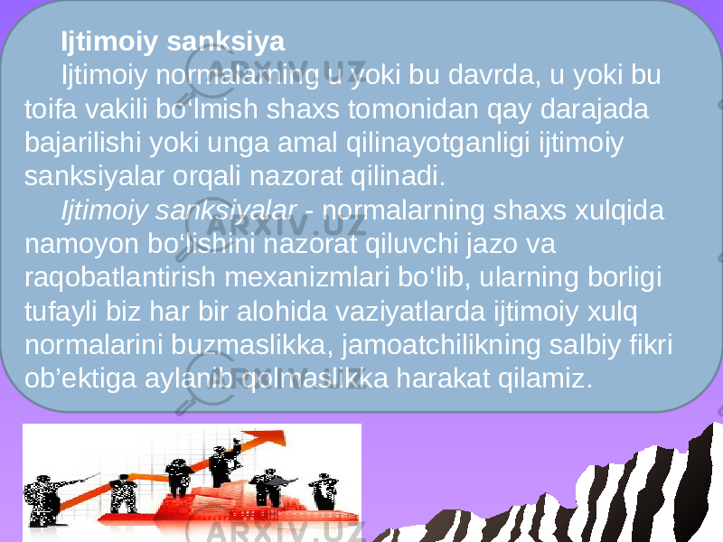 Ijtimoiy sanksiya Ijtimoiy normalarning u yoki bu davrda, u yoki bu toifa vakili bo‘lmish shaxs tomonidan qay darajada bajarilishi yoki unga amal qilinayotganligi ijtimoiy sanksiyalar orqali nazorat qilinadi. Ijtimoiy sanksiyalar - normalarning shaxs xulqida namoyon bo‘lishini nazorat qiluvchi jazo va raqobatlantirish mexanizmlari bo‘lib, ularning borligi tufayli biz har bir alohida vaziyatlarda ijtimoiy xulq normalarini buzmaslikka, jamoatchilikning salbiy fikri ob’ektiga aylanib qolmaslikka harakat qilamiz. 