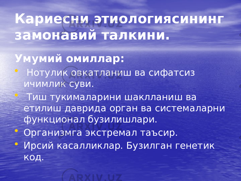 Кариесни этиологиясининг замонавий талкини. Умумий омиллар: • Нотулик овкатланиш ва сифатсиз ичимлик суви. • Тиш тукималарини шаклланиш ва етилиш даврида орган ва системаларни функционал бузилишлари. • Организмга экстремал таъсир. • Ирсий касалликлар. Бузилган генетик код. 