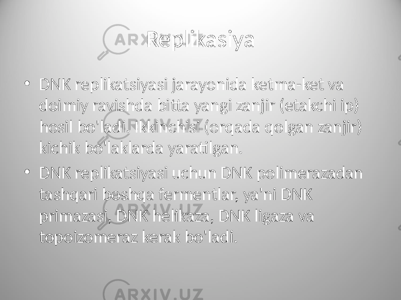 Replikasiya • DNK replikatsiyasi jarayonida ketma-ket va doimiy ravishda bitta yangi zanjir (etakchi ip) hosil bo&#39;ladi. Ikkinchisi (orqada qolgan zanjir) kichik bo&#39;laklarda yaratilgan. • DNK replikatsiyasi uchun DNK polimerazadan tashqari boshqa fermentlar, ya&#39;ni DNK primazasi, DNK helikaza, DNK ligaza va topoizomeraz kerak bo&#39;ladi. 