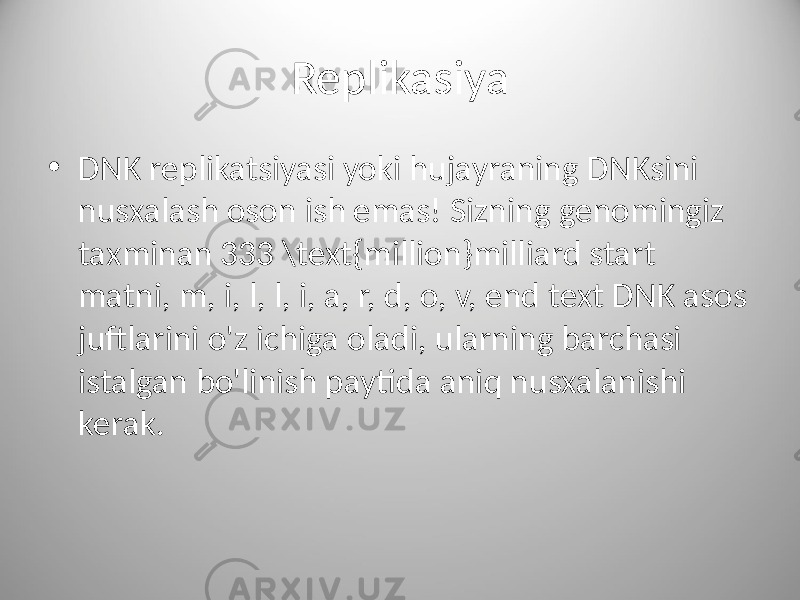 Replikasiya • DNK replikatsiyasi yoki hujayraning DNKsini nusxalash oson ish emas! Sizning genomingiz taxminan 333 \text{million}milliard start matni, m, i, l, l, i, a, r, d, o, v, end text DNK asos juftlarini o&#39;z ichiga oladi, ularning barchasi istalgan bo&#39;linish paytida aniq nusxalanishi kerak. 