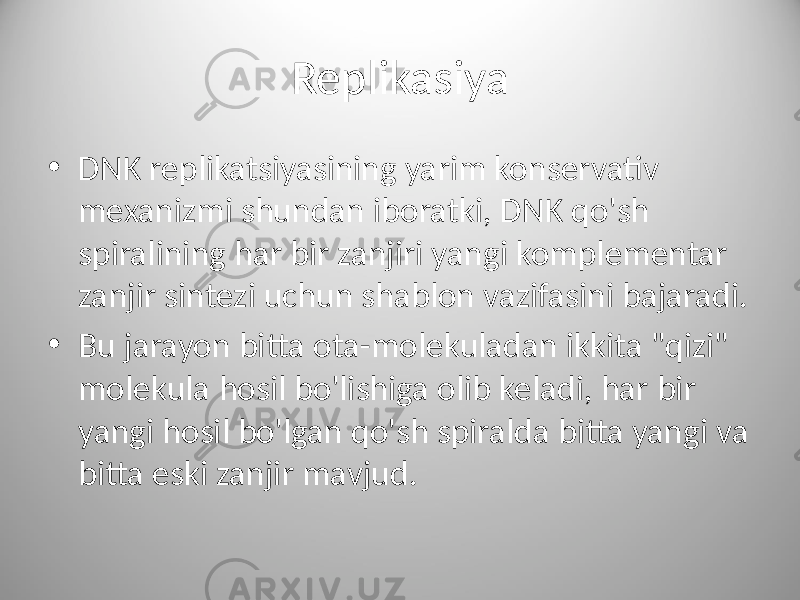 Replikasiya • DNK replikatsiyasining yarim konservativ mexanizmi shundan iboratki, DNK qo&#39;sh spiralining har bir zanjiri yangi komplementar zanjir sintezi uchun shablon vazifasini bajaradi. • Bu jarayon bitta ota-molekuladan ikkita &#34;qizi&#34; molekula hosil bo&#39;lishiga olib keladi, har bir yangi hosil bo&#39;lgan qo&#39;sh spiralda bitta yangi va bitta eski zanjir mavjud. 