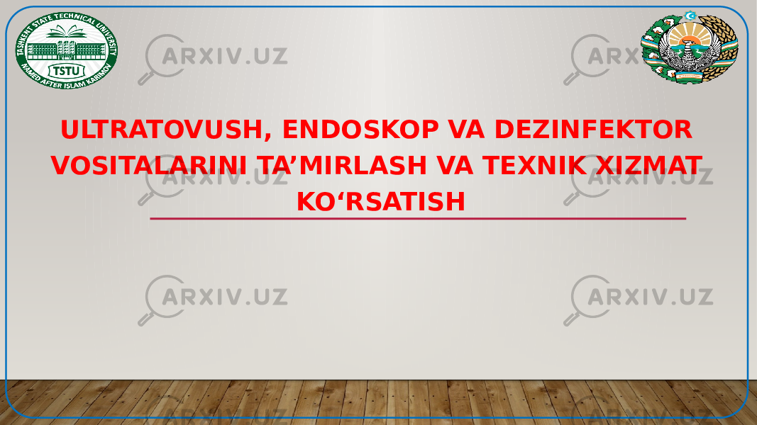 ULTRATOVUSH, ENDOSKOP VA DEZINFEKTOR VOSITALARINI TA’MIRLASH VA TEXNIK XIZMAT KO‘RSATISH 