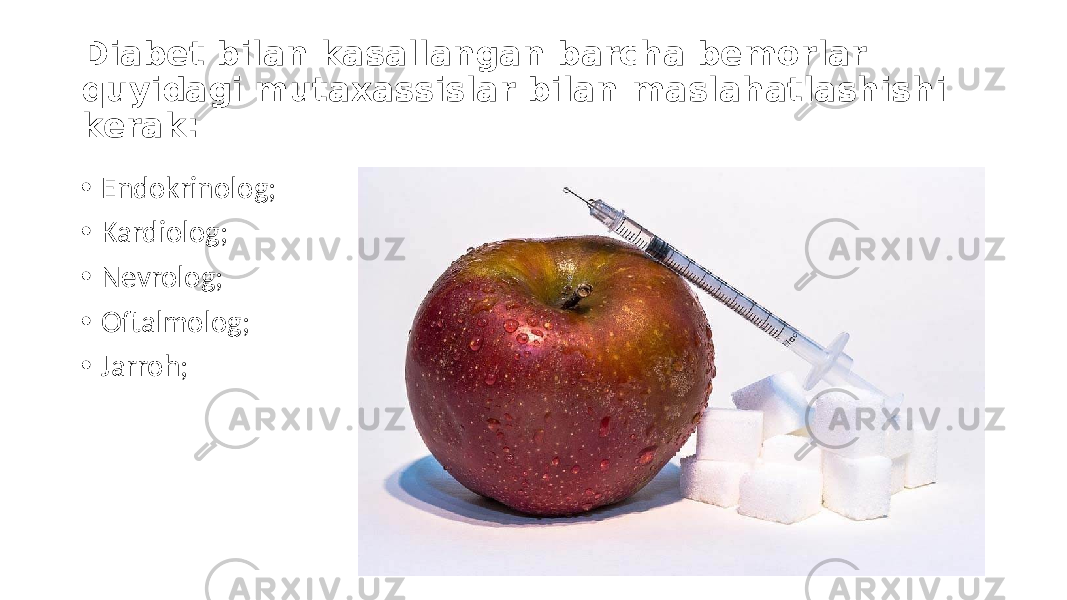 Diabet bilan kasallangan barcha bemorlar quyidagi mutaxassislar bilan maslahatlashishi kerak: • Endokrinolog; • Kardiolog; • Nevrolog; • Oftalmolog; • Jarroh; 