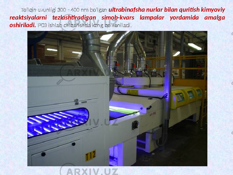 To&#39;lqin uzunligi 300 - 400 nm bo&#39;lgan ultrabinafsha nurlar bilan quritish kimyoviy reaktsiyalarni tezlashtiradigan simob-kvars lampalar yordamida amalga oshiriladi. PCB ishlab chiqarishda keng qo&#39;llaniladi. 