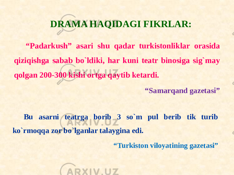 “ Padarkush” asari shu qadar turkistonliklar orasida qiziqishga sabab bo`ldiki, har kuni teatr binosiga sig`may qolgan 200-300 kishi ortga qaytib ketardi. “ Samarqand gazetasi” Bu asarni teatrga borib 3 so`m pul berib tik turib ko`rmoqqa zor bo`lganlar talaygina edi. “ Turkiston viloyatining gazetasi”DRAMA HAQIDAGI FIKRLAR: 